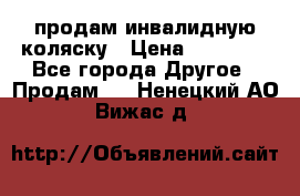 продам инвалидную коляску › Цена ­ 10 000 - Все города Другое » Продам   . Ненецкий АО,Вижас д.